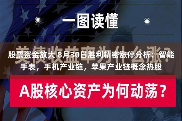 股票资金放大 8月30日胜利精密涨停分析：智能手表，手机产业链，苹果产业链概念热股