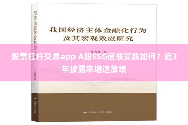 股票杠杆交易app A股ESG信披实践如何？近3年披露率增速放缓