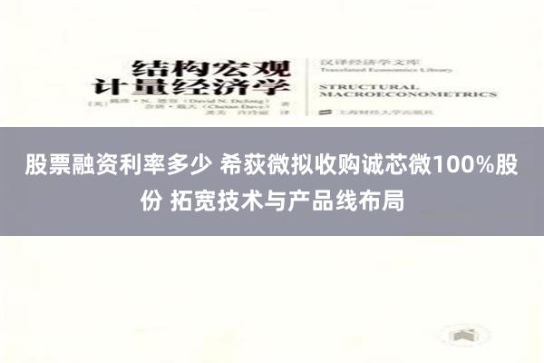 股票融资利率多少 希荻微拟收购诚芯微100%股份 拓宽技术与产品线布局